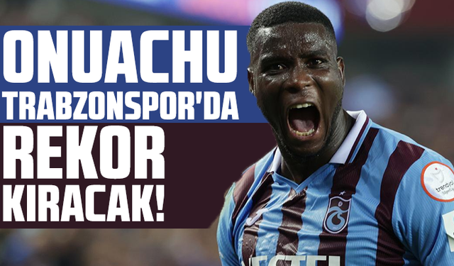 Onuachu Trabzonspor'da rekor kıracak!