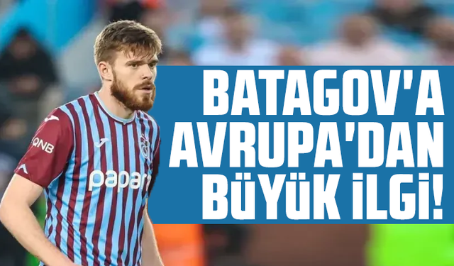 Batagov'a Avrupa'dan büyük ilgi!
