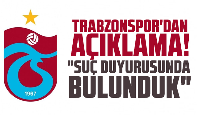 Trabzonspor'dan açıklama! "Suç duyurusunda bulunduk"