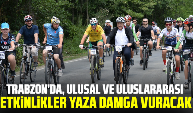 Trabzon’da, ulusal ve uluslararası etkinlikler yaza damga vuracak