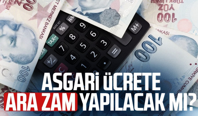 Asgari ücrete ara zam yapılacak mı?