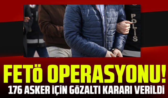 FETÖ operasyonu! 176 asker için gözaltı kararı verildi