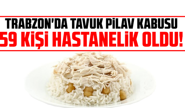 Trabzon'da tavuk pilav kabusu: 59 kişi hastanelik oldu!