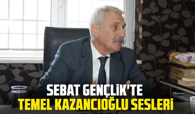 Sebat Gençlik'te Kazancıoğlu sesleri