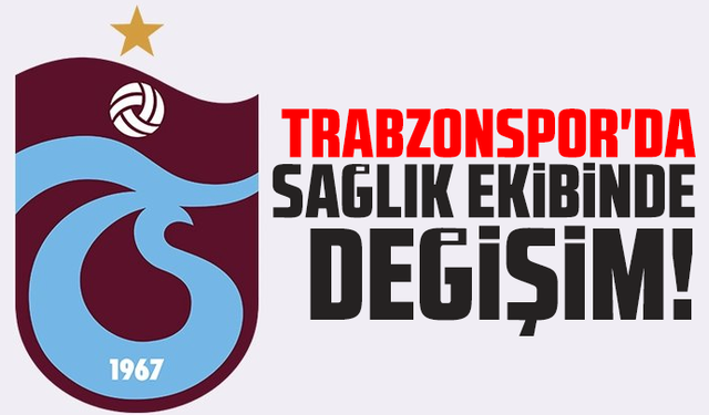 Trabzonspor'da sağlık ekibinde değişim!