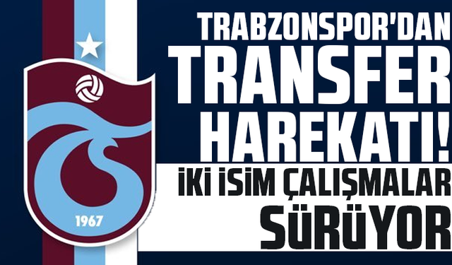 Trabzonspor'dan dev transfer harekatı! İki isim çalışmalar sürüyor