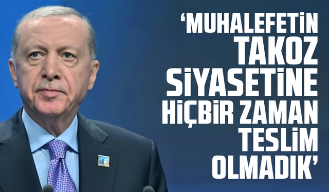 Cumhurbaşkanı Erdoğan: Muhalefetin takoz siyasetine hiçbir zaman teslim olmadık