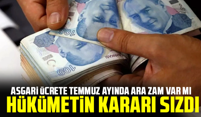 Asgari ücrete Temmuz ayında ara zam var mı hükümetin kararı sızdı