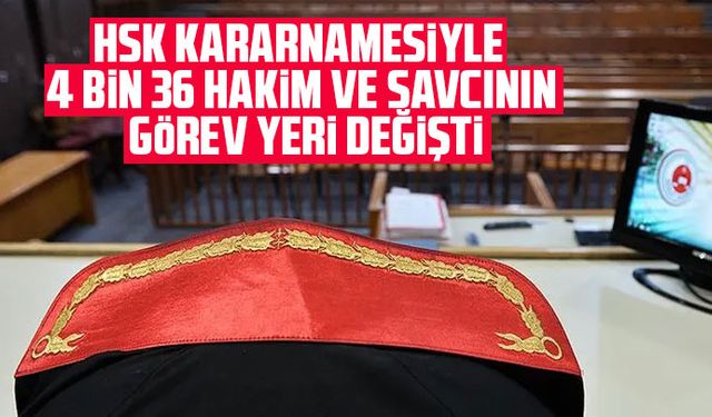 HSK kararnamesiyle 4 bin 36 hakim ve savcının görev yeri değişti