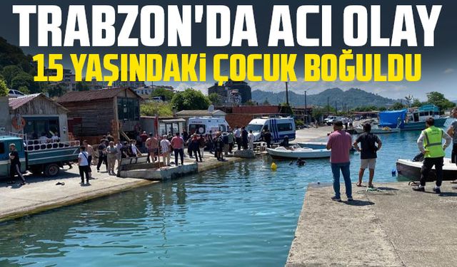 Trabzon'da Acı Olay: 15 Yaşındaki Çocuk Boğuldu