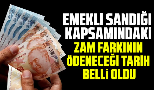 Emekli Sandığı kapsamındaki zam farkının ödeneceği tarih belli oldu