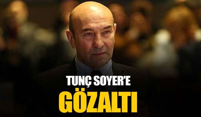 Tunç Soyer gözaltına alındı
