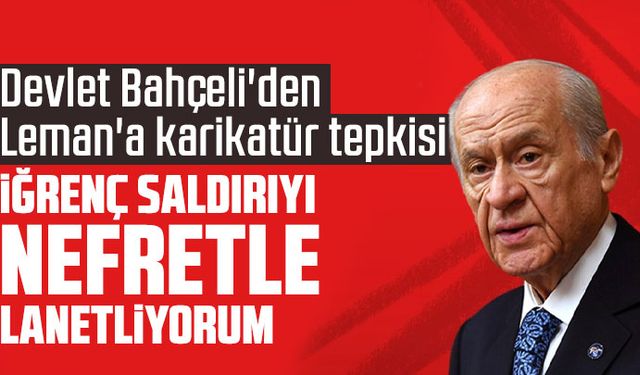 Devlet Bahçeli'den Leman'a karikatür tepkisi: İğrenç saldırıyı nefretle lanetliyorum