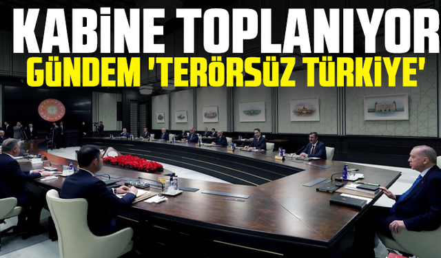 Kabine toplanıyor: Gündem 'Terörsüz Türkiye'