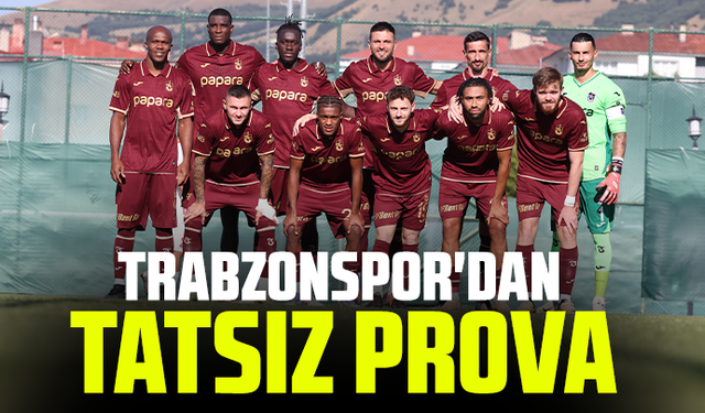 Trabzonspor'dan tatsız prova