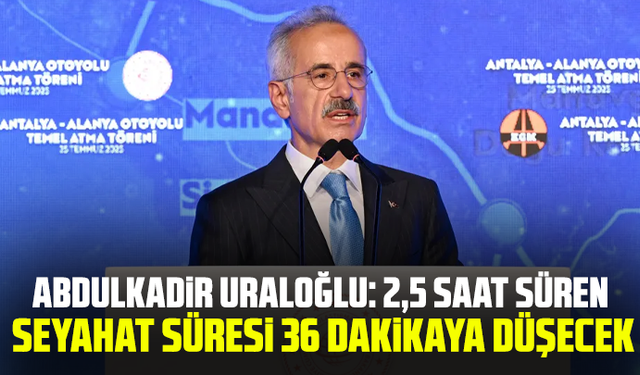 Abdulkadir Uraloğlu: 2,5 saat süren seyahat süresi 36 dakikaya düşecek