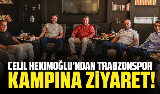 Celil Hekimoğlu’ndan Trabzonspor kampına ziyaret!