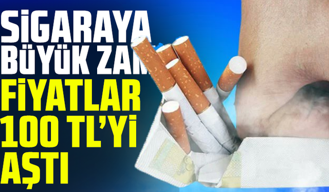 Sigaraya büyük zam! Fiyatlar 100 TL’yi aştı