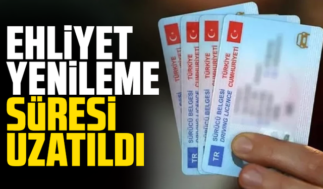 Ehliyet yenileme süresi uzatıldı
