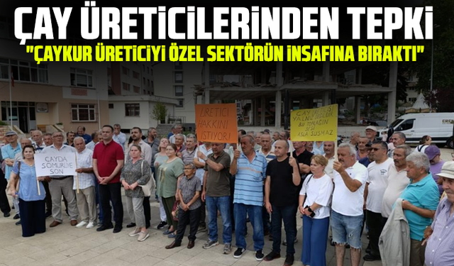 Çay üreticilerinden tepki: "ÇAYKUR üreticiyi özel sektörün insafına bıraktı"