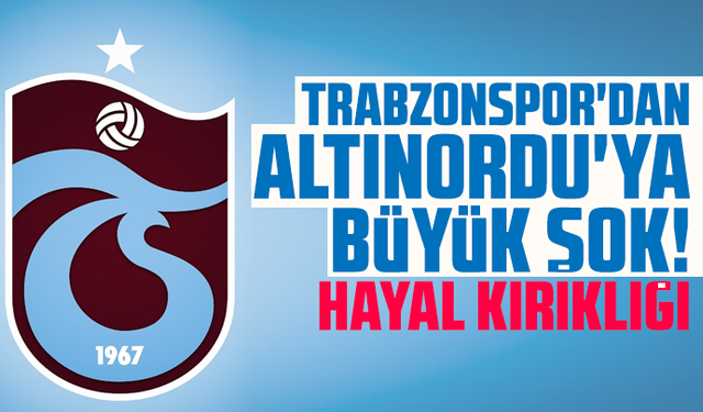 Trabzonspor'dan Altınordu'ya büyük şok! Hayal kırıklığı