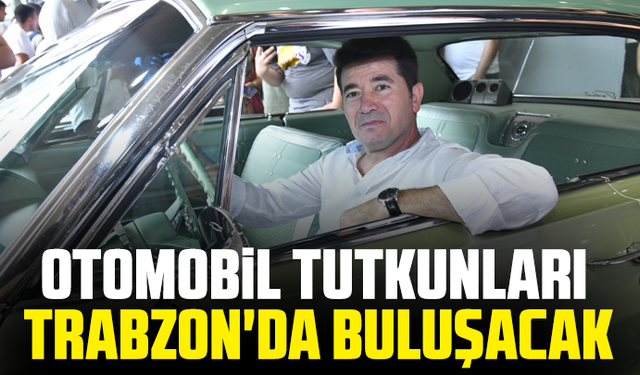 Otomobil tutkunları Trabzon'da buluşacak