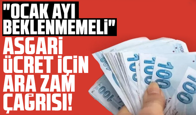 "Ocak ayı beklenmemeli" Asgari ücret için ara zam çağrısı!