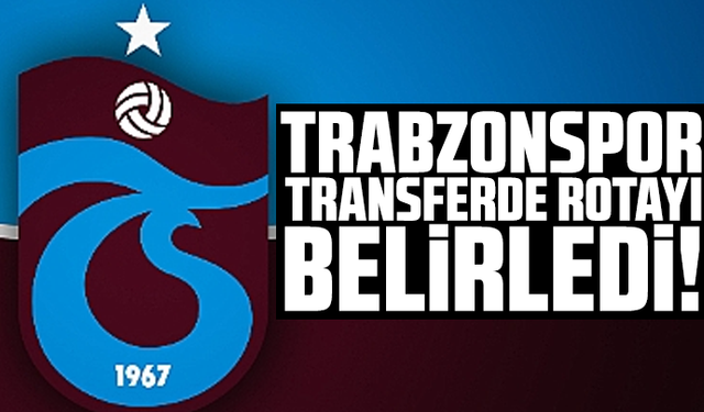 Trabzonspor transferde rotayı belirledi!