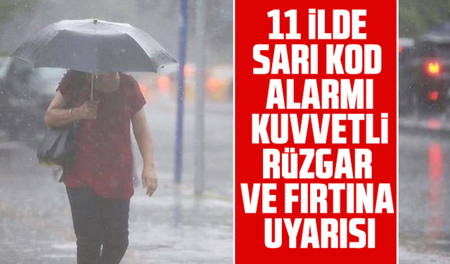 11 ilde sarı kod alarmı: Kuvvetli rüzgar ve fırtına uyarısı