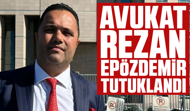 Avukat Rezan Epözdemir tutuklandı