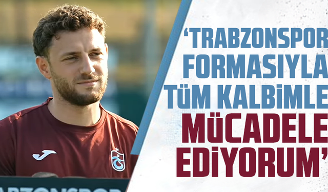 Eskihellaç: “Trabzonspor Formasıyla Tüm Kalbimle Mücadele Ediyorum”