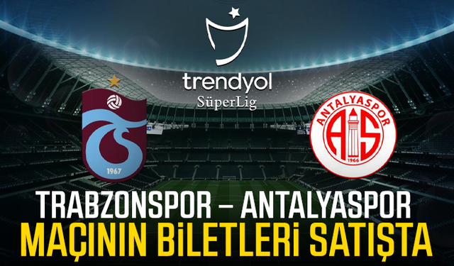 Trabzonspor – Antalyaspor Maçının Biletleri Satışta