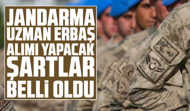 Jandarma uzman erbaş alımı yapacak... Şartlar ve kadrolar belli oldu