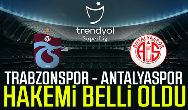 Trabzonspor - Hesap.com Antalyaspor hakemi belli oldu