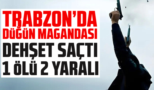 Trabzon'da düğünde havaya ateş açıldı: 1 ölü, 2 yaralı