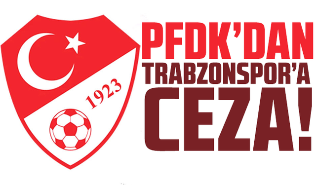 PFDK’dan Trabzonspor’a ceza!