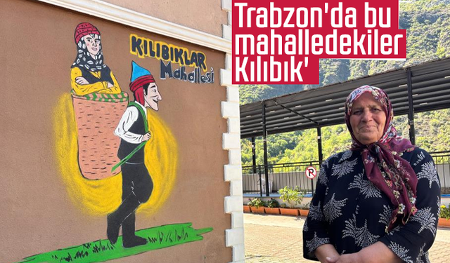 Trabzon'da bu mahalledekiler 'Kılıbık'