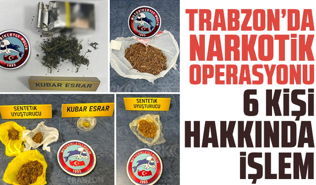 Trabzon’da Narkotik Operasyonu: 6 Kişi Hakkında İşlem