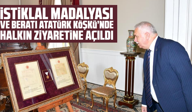 İstiklal Madalyası ve Beratı Atatürk Köşkü’nde halkın ziyaretine açıldı