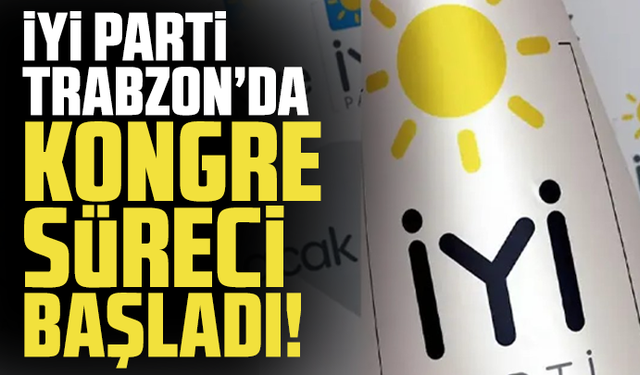 İYİ Parti Trabzon’da kongre süreci başladı!