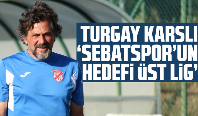 Turgay Karslı: Sebatspor’un hedefi üst lig!