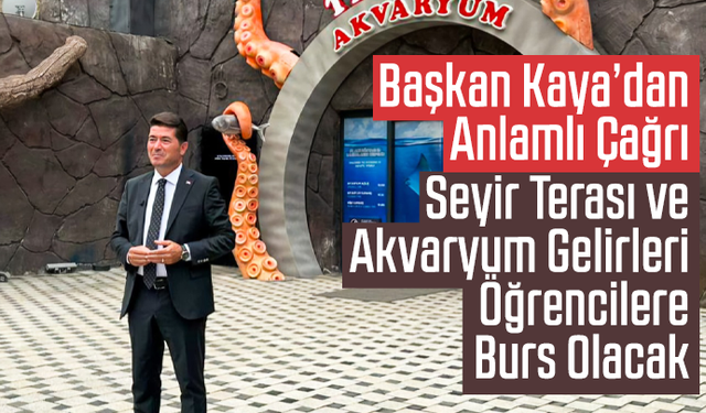 Başkan Kaya’dan Anlamlı Çağrı: Seyir Terası ve Akvaryum Gelirleri Öğrencilere Burs Olacak
