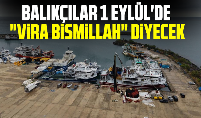 Balıkçılar 1 Eylül'de "Vira Bismillah" diyecek
