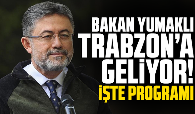 Bakan Yumaklı Trabzon’a geliyor! İşte programı