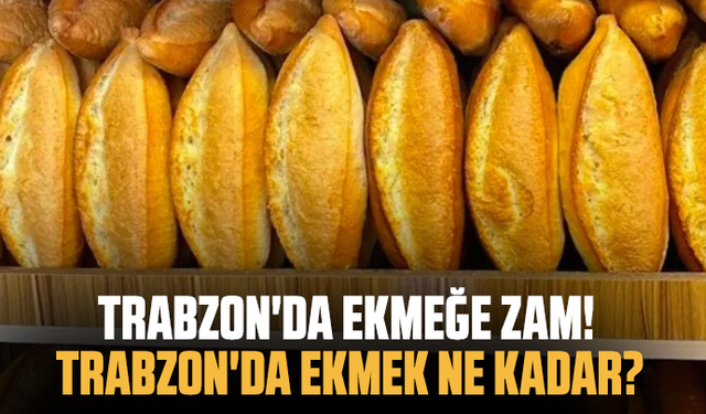 Trabzon'da ekmeğe zam! Trabzon'da ekmek ne kadar?