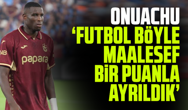 Onuachu "Futbol böyle. Maalesef bir puanla ayrıldık"