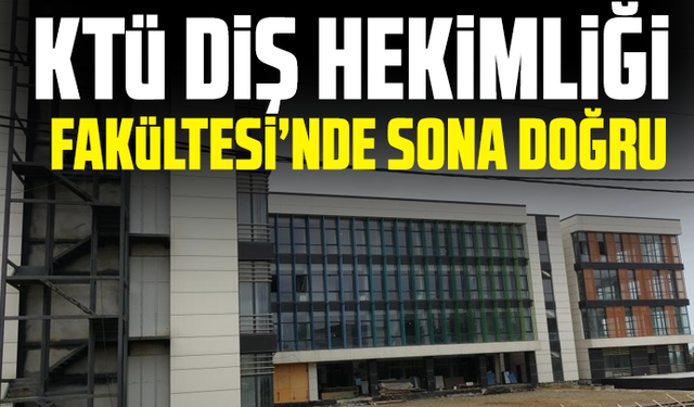 KTÜ Diş Hekimliği Fakültesi’nde sona doğru