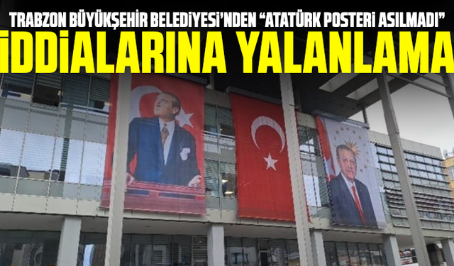 Trabzon Büyükşehir Belediyesi’nden “Atatürk posteri asılmadı” iddialarına yalanlama