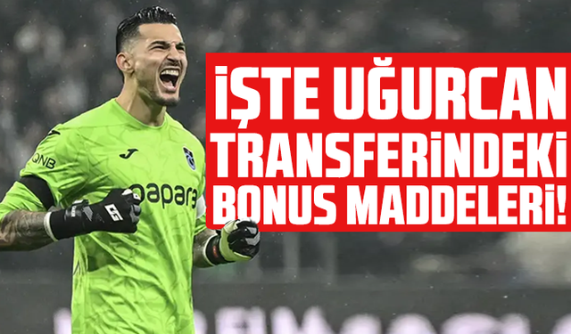 İşte Uğurcan transferindeki bonus maddeleri!