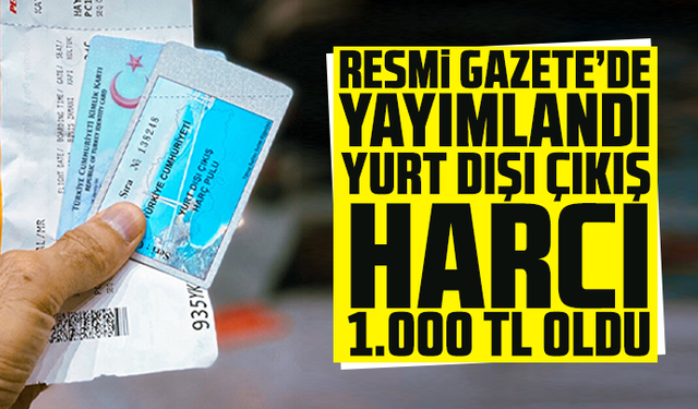 Resmi Gazete’de yayımlandı: Yurt dışı çıkış harcı 1.000 TL oldu
